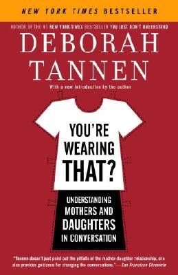 You're Wearing That?: Understanding Mothers and Daughters in Conversation by Tannen, Deborah