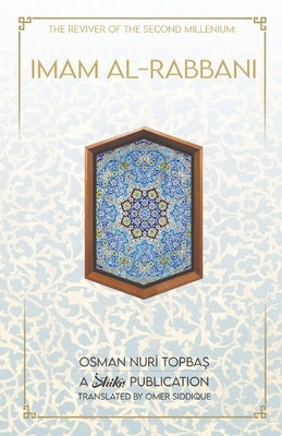 Imam Al-Rabbani: Ahmed Al-Sirhindi, The Reviver of the Second Millenium by Topbas, Osman Nuri