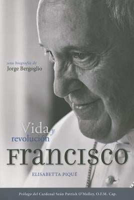 El Papa Francisco: Vida Y Revolución: Una Biografía de Jorge Bergoglio by Piqu&#233;, Elisabetta