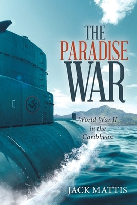 The Paradise War: World War Ii in the Caribbean by Mattis, Jack