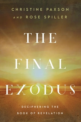 The Final Exodus: Deciphering the Book of Revelation by Paxson, Christine