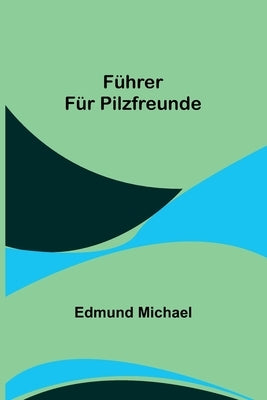 Führer für Pilzfreunde by Michael, Edmund