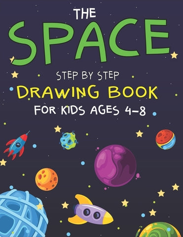 The Space Step by Step Drawing Book for Kids Ages 4-8: Explore, Fun with Learn... How To Draw Planets, Stars, Astronauts, Space Ships and More! - (Act by Press, Trendy