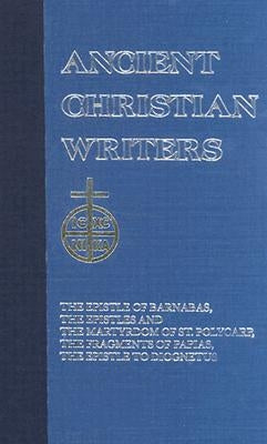 06. the Didache: The Epistle of Barnabas, the Epistles and the Martyrdom of St. Polycarp, the Fragments of Papias, the Epistle to Diogn by Kleist, James A.