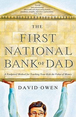 The First National Bank of Dad: A Foolproof Method for Teaching Your Kids the Value of Money by Owen, David