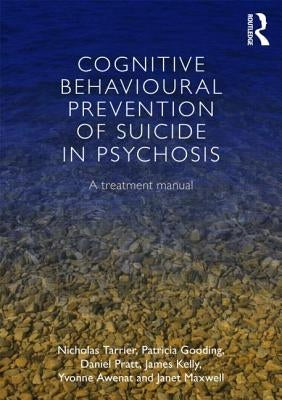 Cognitive Behavioural Prevention of Suicide in Psychosis: A Treatment Manual by Tarrier, Nicholas