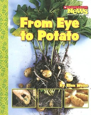From Eye to Potato (Scholastic News Nonfiction Readers: How Things Grow) by Weiss, Ellen