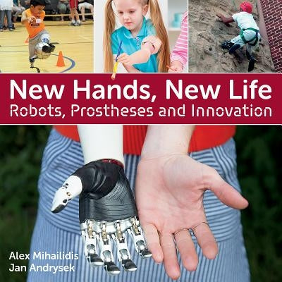 New Hands, New Life: Robots, Prostheses and Innovation by Andrysek, Jan