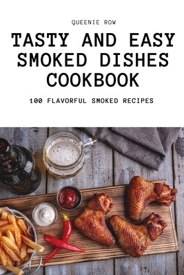 Tasty and Easy Smoked Dishes Cookbook by Queenie Row