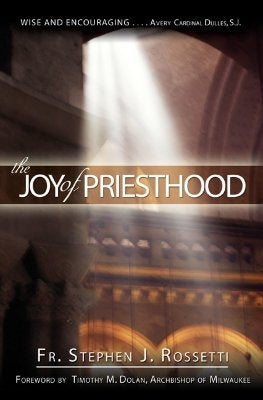 The Joy of Priesthood by Rossetti, Stephen J.