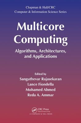 Multicore Computing: Algorithms, Architectures, and Applications by Rajasekaran, Sanguthevar