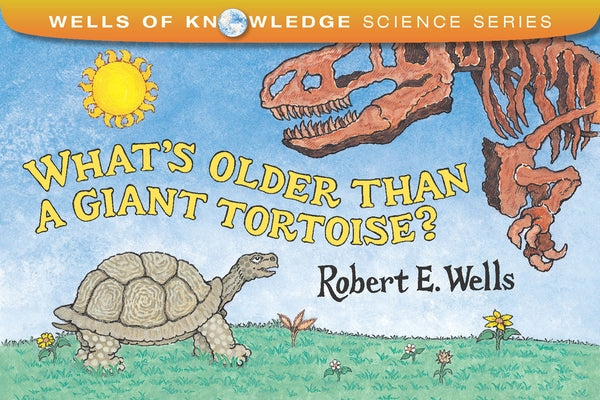 What's Older Than a Giant Tortoise? by Wells, Robert E.