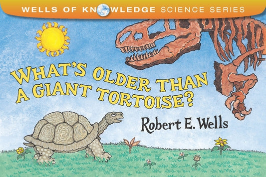 What's Older Than a Giant Tortoise? by Wells, Robert E.