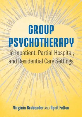 Group Psychotherapy in Inpatient, Partial Hospital, and Residential Care Settings by Brabender, Virginia
