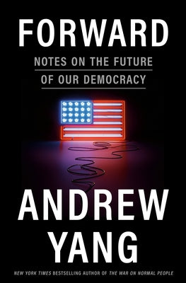 Forward: Notes on the Future of Our Democracy by Yang, Andrew