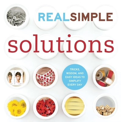 Real Simple Solutions: Tricks, Wisdom, and Easy Ideas to Simplify Every Day by The Editors of Real Simple