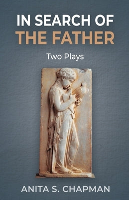 In Search of the Father: Two Plays by Chapman, Anita S.