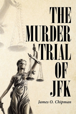 The Murder Trial of JFK by Chipman, James O.