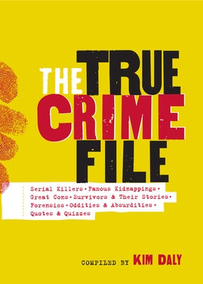 The True Crime File: Serial Killers, Famous Kidnappings, Great Cons, Survivors & Their Stories, Forensics, Oddities & Absurdities, Quotes & by Workman Publishing