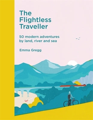 The Flightless Traveller: 50 Modern Adventures by Land, River and Sea by Gregg, Emma