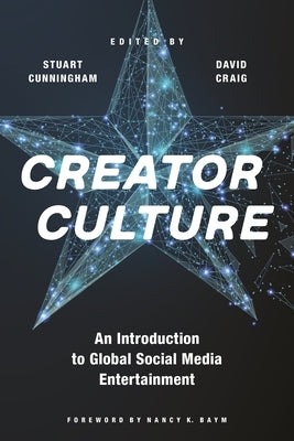 Creator Culture: An Introduction to Global Social Media Entertainment by Cunningham, Stuart