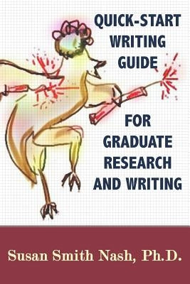 Quick-Start Writing Guide for Graduate Research and Writing by Nash Ph. D., Susan Smith