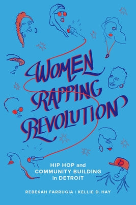 Women Rapping Revolution: Hip Hop and Community Building in Detroit Volume 1 by Farrugia, Rebekah
