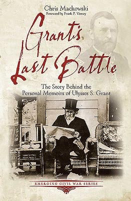 Grant's Last Battle: The Story Behind the Personal Memoirs of Ulysses S. Grant by Mackowski, Chris