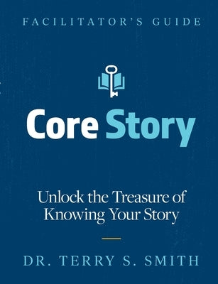 Core Story: Unlock the Treasure of Knowing Your Story by Smith, Terry