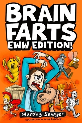 Brain Farts EWW Edition!: The World's Most Interesting, Weird, and Icky Facts from History and Science for Curious Kids by Sawyer, Murphy