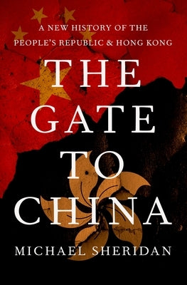 The Gate to China: A New History of the People's Republic and Hong Kong by Sheridan, Michael