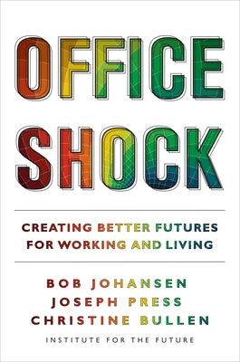 Office Shock: Creating Better Futures for Working and Living by Johansen, Bob