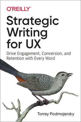 Strategic Writing for UX: Drive Engagement, Conversion, and Retention with Every Word by Podmajersky, Torrey