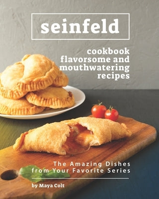 Seinfeld Cookbook Flavorsome and Mouthwatering Recipes: The Amazing Dishes from Your Favorite Series by Colt, Maya