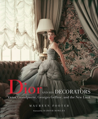 Dior and His Decorators: Victor Grandpierre, Georges Geffroy, and the New Look by Footer, Maureen