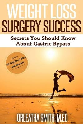 Weight Loss Surgery Success: Secrets You Must Know About Gastric Bypass by Smith M. Ed, Orleatha
