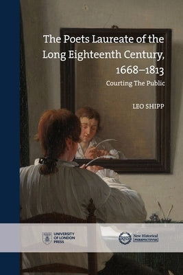 Poets Laureate in the Long Eighteenth Century, 1668-1813 by Shipp, Leo