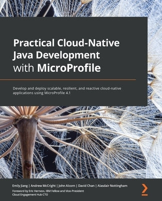 Practical Cloud-Native Java Development with MicroProfile: Develop and deploy scalable, resilient, and reactive cloud-native applications using MicroP by Jiang, Emily