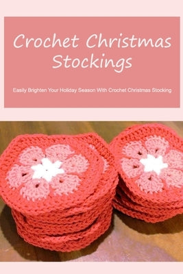 Crochet Christmas Stockings: Easily Brighten Your Holiday Season With Crochet Christmas Stocking by Silkaukas, John