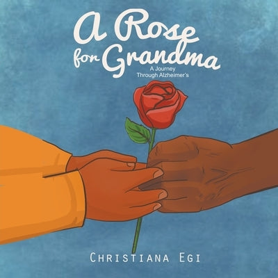 A Rose for Grandma: A Journey Through Alzheimer's by Egi, Christiana