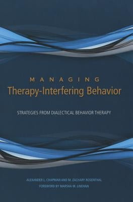 Managing Therapy-Interfering Behavior: Strategies from Dialectical Behavior Therapy by Chapman, Alexander L.