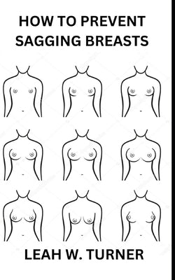 How to Prevent Sagging Breasts by Turner, Leah W.