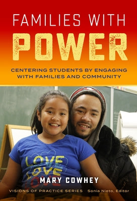 Families with Power: Centering Students by Engaging with Families and Community by Cowhey, Mary