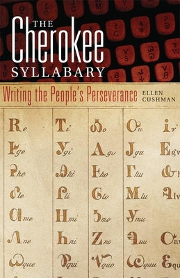 Cherokee Syllabary: Writing the People's Perserverance by Cushman, Ellen