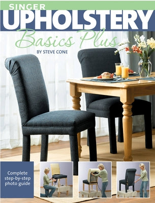 Singer Upholstery Basics Plus: Complete Step-By-Step Photo Guide by Cone, Steve