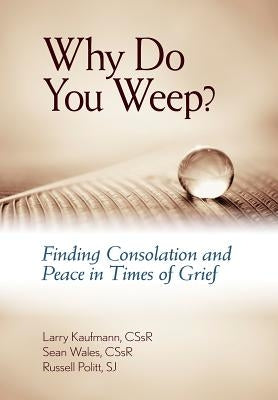 Why Do You Weep?: Finding Consolation and Peace in Time of Grief by Kaufmann, Larry
