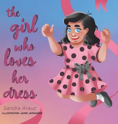 The Girl Who Loves Her Dress by Arauz, Sandra