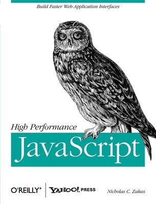 High Performance JavaScript: Build Faster Web Application Interfaces by Zakas, Nicholas C.