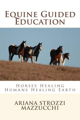 Equine Guided Education: Horses Healing Humans Healing Earth by Mazzucchi, Ariana Strozzi