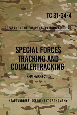 TC 31-34-4 Special Forces Tracking and Countertracking: September 2009 by Press, Special Operations